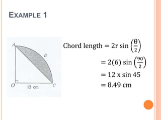 EXAMPLE 1
Chord length = 2r sin
θ
2
= 2(6) sin
90
2
= 12 x sin 45
= 8.49 cm
 