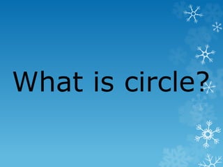 What is circle?
 