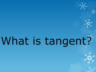 What is tangent?
 