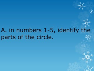 A. in numbers 1-5, identify the
parts of the circle.
 