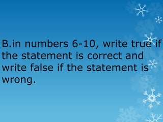 B.in numbers 6-10, write true if
the statement is correct and
write false if the statement is
wrong.
 