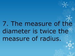 7. The measure of the
diameter is twice the
measure of radius.
 