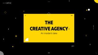 THE
CREATIVEAGENCY
An insider’s take
 