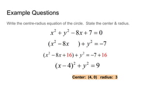 Example Questions
Write the centre-radius equation of the circle. State the center & radius.
Center: (4, 0) radius: 3
 
