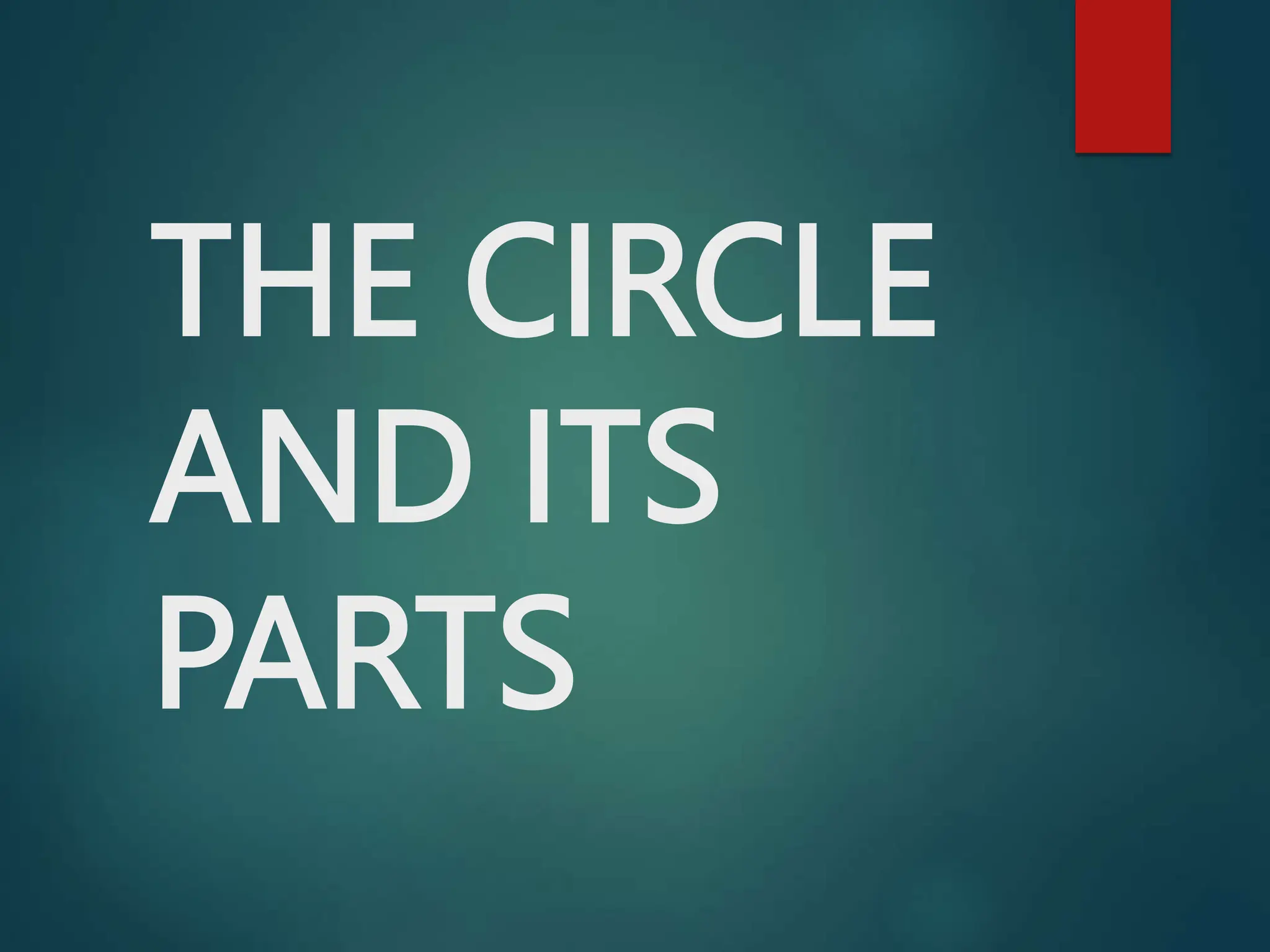 THE CIRCLE
AND ITS
PARTS