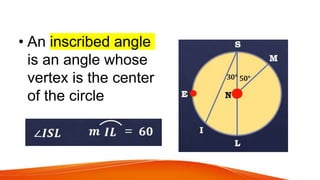 • An inscribed angle
is an angle whose
vertex is the center
of the circle
 