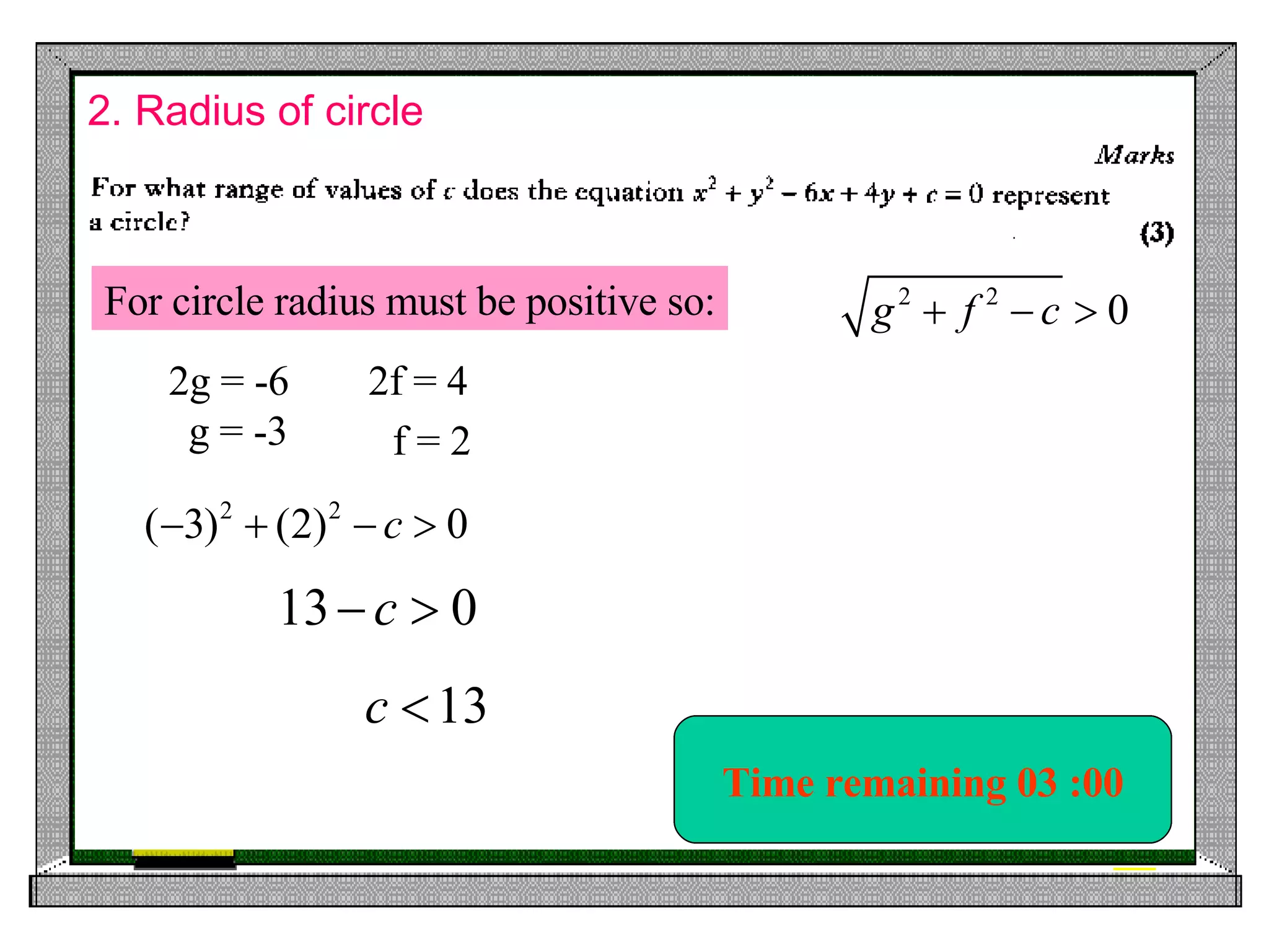 2. Radius of circle Time remaining 00 :00 Time remaining 00 :05 Time remaining 00 :10 Time remaining 00 :20 Time remaining 00 :30 Time remaining 01 :00 Time remaining 02 :00 Time remaining 03 :00 For circle radius must be positive so: 2g = -6 2f = 4 g = -3 f = 2 