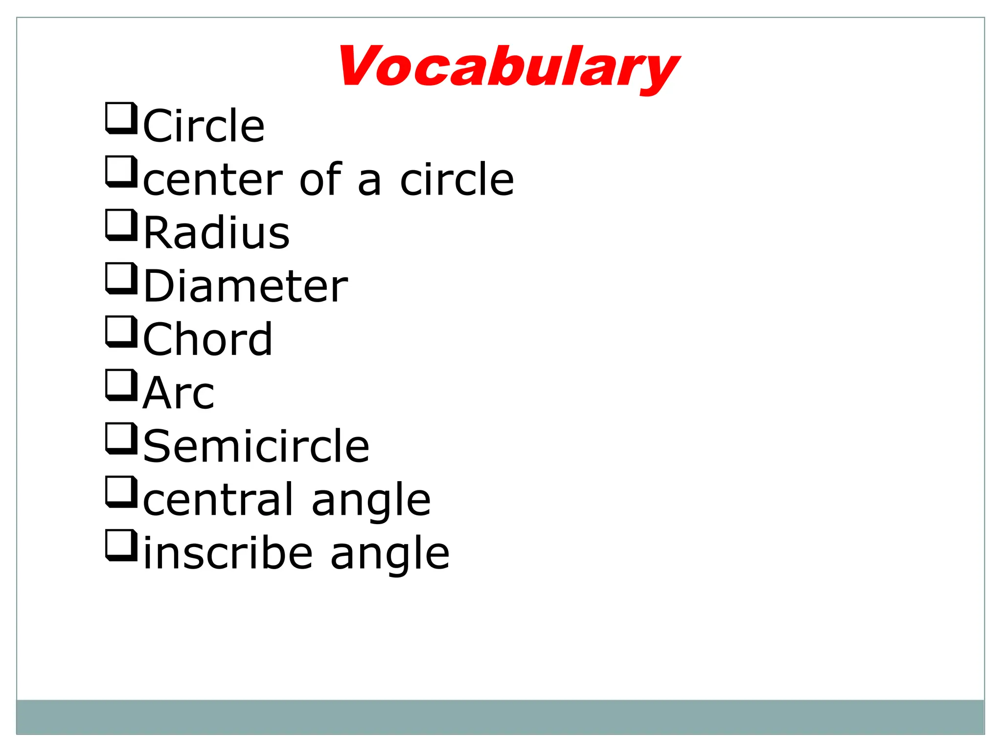 Vocabulary
Circle
center of a circle
Radius
Diameter
Chord
Arc
Semicircle
central angle
inscribe angle
 