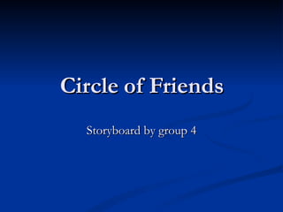 Circle of Friends Storyboard by group 4 