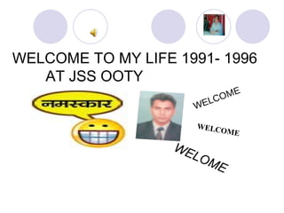 WELCOME TO MY LIFE 1991- 1996  AT JSS OOTY  WELCOME WELCOME WELOME 