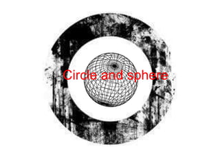 Circle and sphere 
 