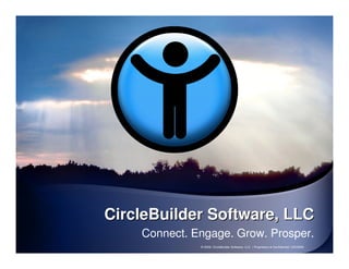 CircleBuilder Software, LLC
    Connect. Engage. Grow. Prosper.
              © 2009, CircleBuilder Software, LLC | Proprietary & Confidential | 6/9/2009
 