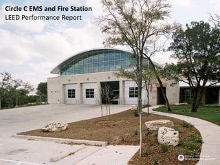 Circle C EMS and Fire Station
LEED Performance Report
BROUGHT TO YOU BY THE
OFFICE OF THE CITY ARCHITECT
 