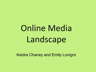 Online Media Landscape Keidra Chaney and Emily Lonigro 