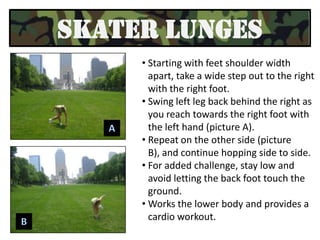  This strengthens the lower body.  grass PLANKS Add variety by extending arms so you are in a push up plank position. 