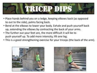 This will help to strengthen your upper body (shoulders, triceps, chest, and upper back). QUICK STEP UPSAs quickly as possible, step up and down, leading with the same foot for 30 seconds each (or longer for higher intensity).