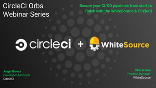 1
CircleCI Orbs
Webinar Series
Secure your CI/CD pipelines from start to
finish with the WhiteSource & CircleCI
Angel Rivera
Developer Advocate
CircleCI
Shiri Ivstan
Product Manager
WhiteSource
 
