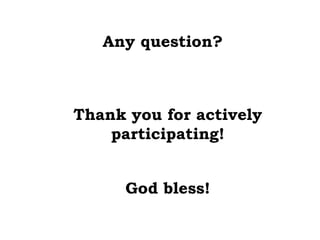 Any question?
Thank you for actively
participating!
God bless!
 
