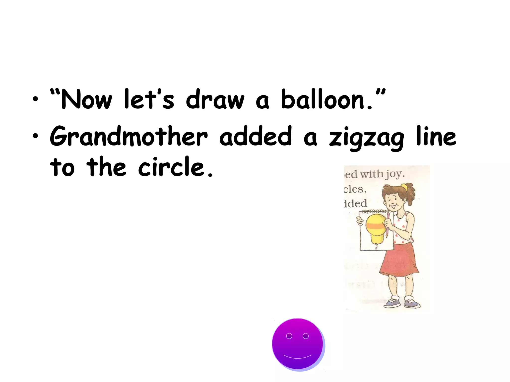 • “Now let’s draw a balloon.”
• Grandmother added a zigzag line
to the circle.
 