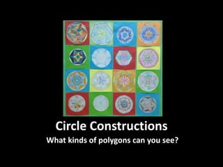 Circle Constructions 
What kinds of polygons can you see? 
 