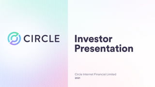 Circle Internet Financial | Investor Presentation, June 2021 | 1
Circle Internet Financial Limited
2021
 