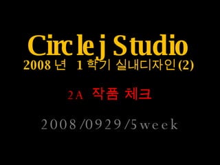 Circlej Studio 2008 년  1 학기 실내디자인 (2) 2A  작품 체크 2008/0929/5week 