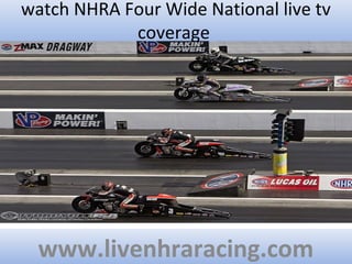 watch NHRA Four Wide National live tv
coverage
www.livenhraracing.com
 