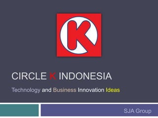 Circle K Indonesia Technology and Business Innovation Ideas SJA Group 