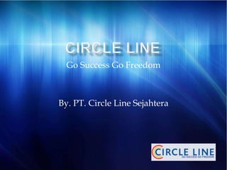 Go Success Go Freedom 
By. PT. Circle Line Sejahtera 
 