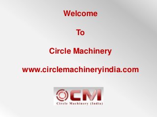 Welcome
To
Circle Machinery

www.circlemachineryindia.com

 
