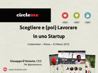 Scegliere e (poi) Lavorare
                       in uno Startup
                   Codemotion – Roma – 23 Marzo 2012




 Giuseppe D’Antonio, CEO
             TW: @giudantonio

www.circleme.com                                       1
 