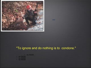 "To ignore and do nothing is to condone."    ~  rev McDill ~  rev McDill ~  rev McDill ~  rev McDill 