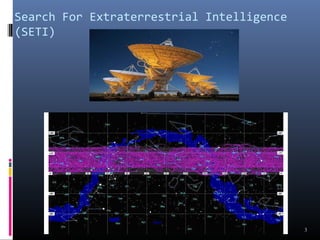 Search For Extraterrestrial Intelligence 
(SETI) 
3 
 