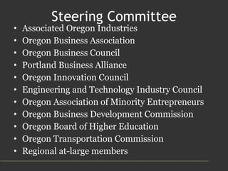 Steering Committee <ul><li>Associated Oregon Industries </li></ul><ul><li>Oregon Business Association </li></ul><ul><li>Or...
