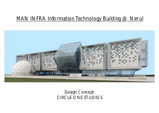 MAN INFRA Information Technology Building @ Nerul




                  Design Concept:
               CIRCLE ONE STUDIOS
 