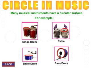 Many musical instruments have a circular surface.
For example:

Bingo Drum

BACK

Tabla

Snare Drum

Bass Drum

 