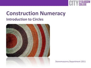 Construction Numeracy
Introduction to Circles




                          Stonemasonry Department 2011
 