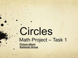 Circles
Math Project – Task 1
Picture album
Sulaiman Group
 