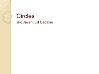 Circles
By: Javent Erl Cadalso
 