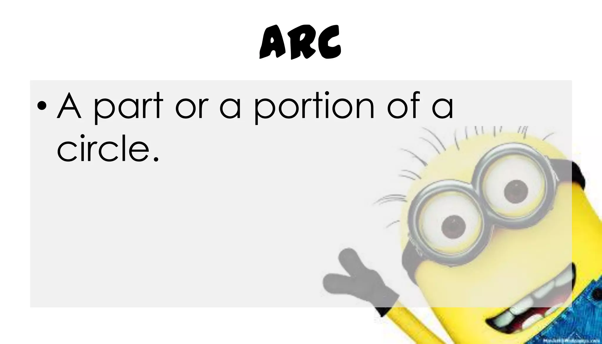 Arc
• A part or a portion of a
circle.