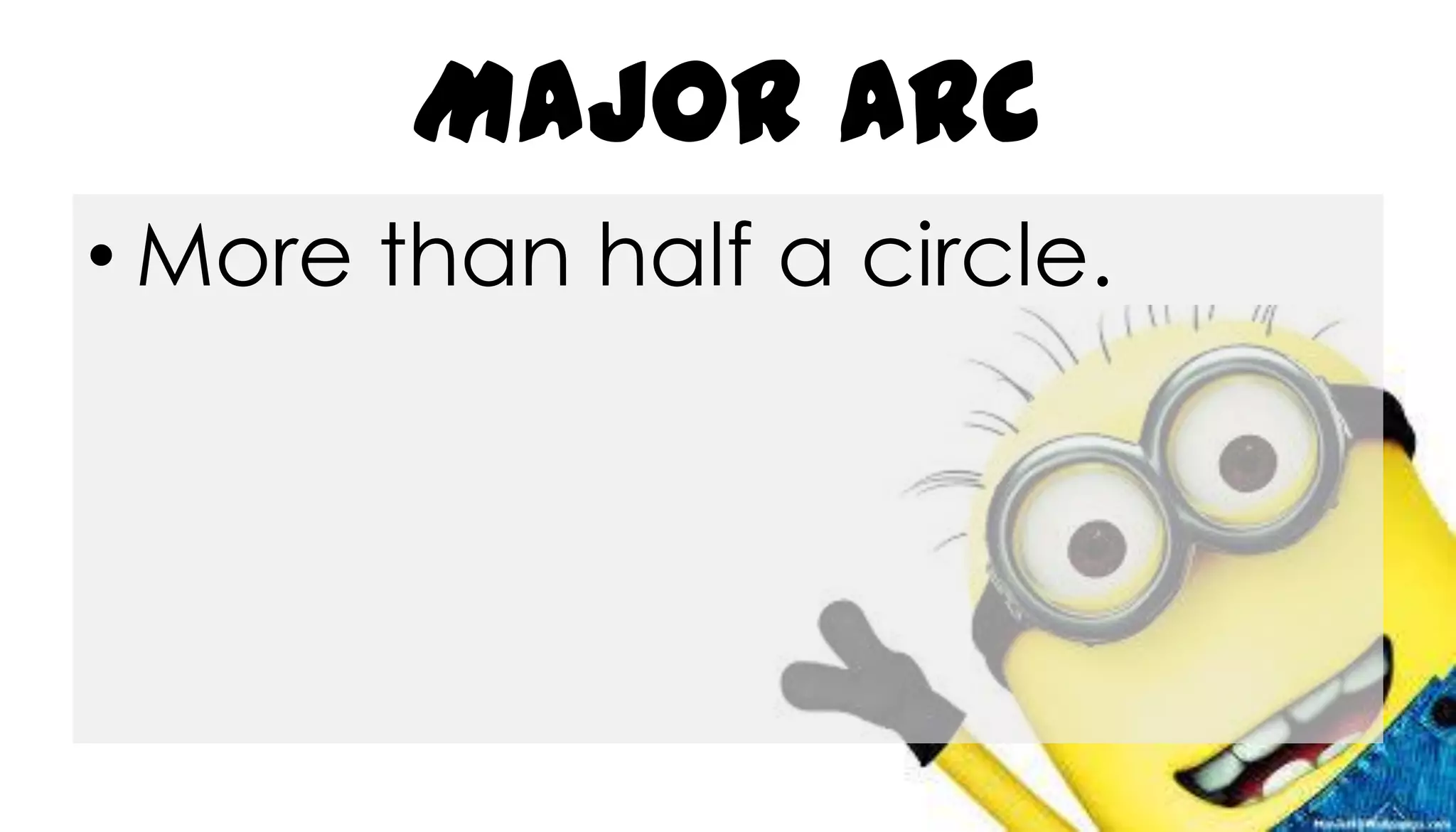 Major Arc
• More than half a circle.