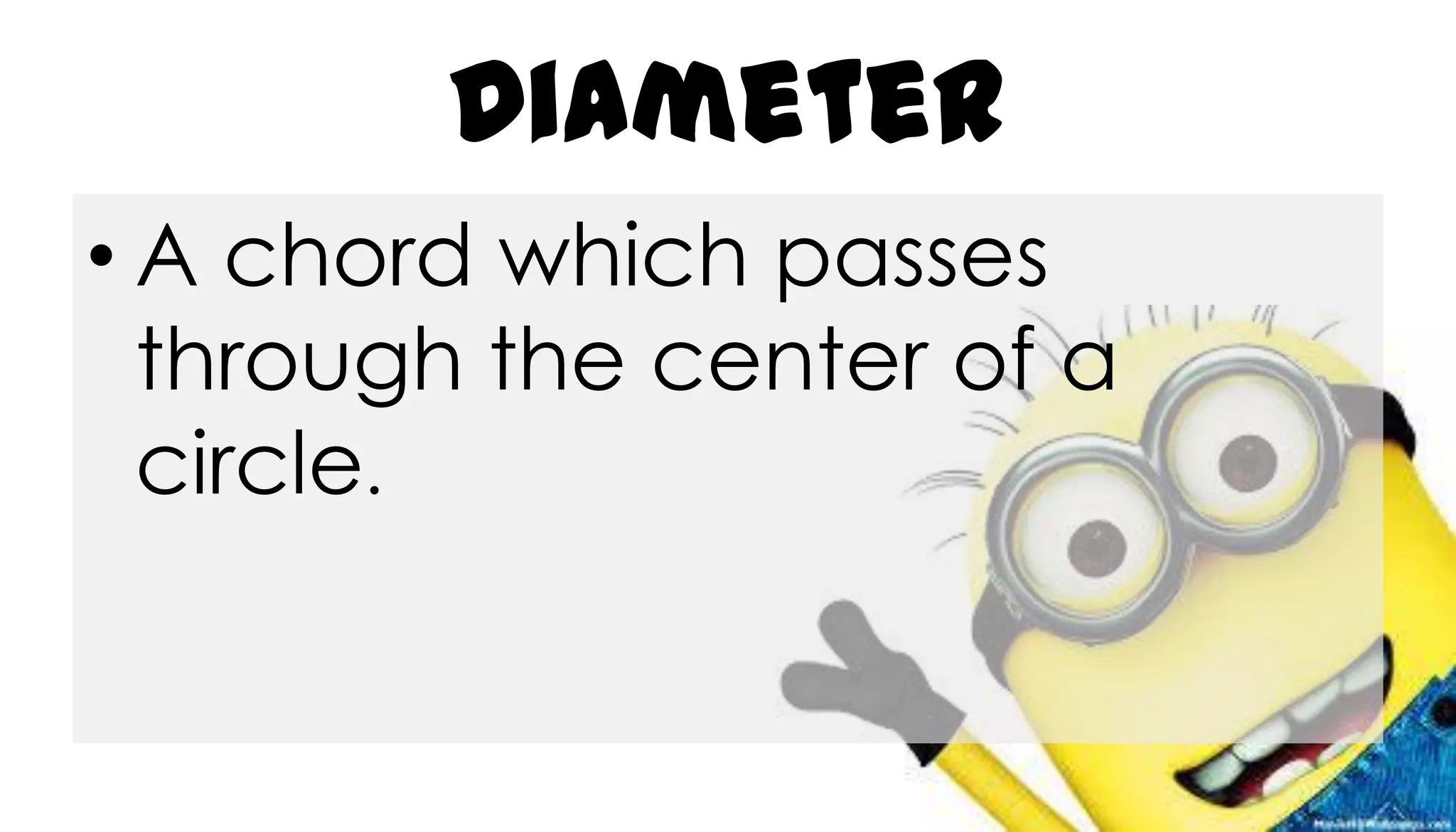 Diameter
• A chord which passes
through the center of a
circle.