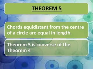 THEOREM 5
Chords equidistant from the centre
of a circle are equal in length.
Theorem 5 is converse of the
Theorem 4

 