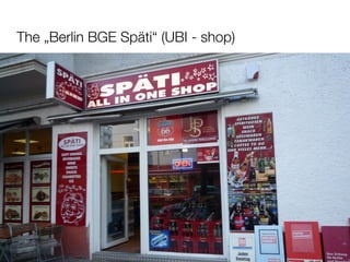 The „Berlin BGE Späti“ (UBI - shop)
 