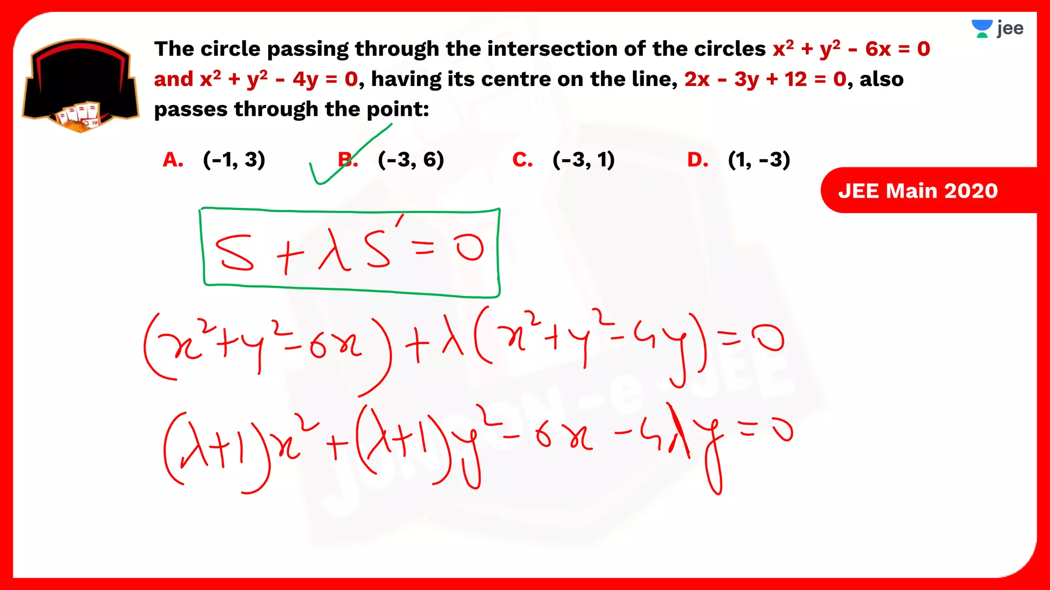 The circle passing through the intersection of the circles x2 + y2 - 6x = 0
and x2 + y2 - 4y = 0, having its centre on the line, 2x - 3y + 12 = 0, also
passes through the point:
A. (-1, 3) B. (-3, 6) C. (-3, 1) D. (1, -3)
JEE Main 2020
 