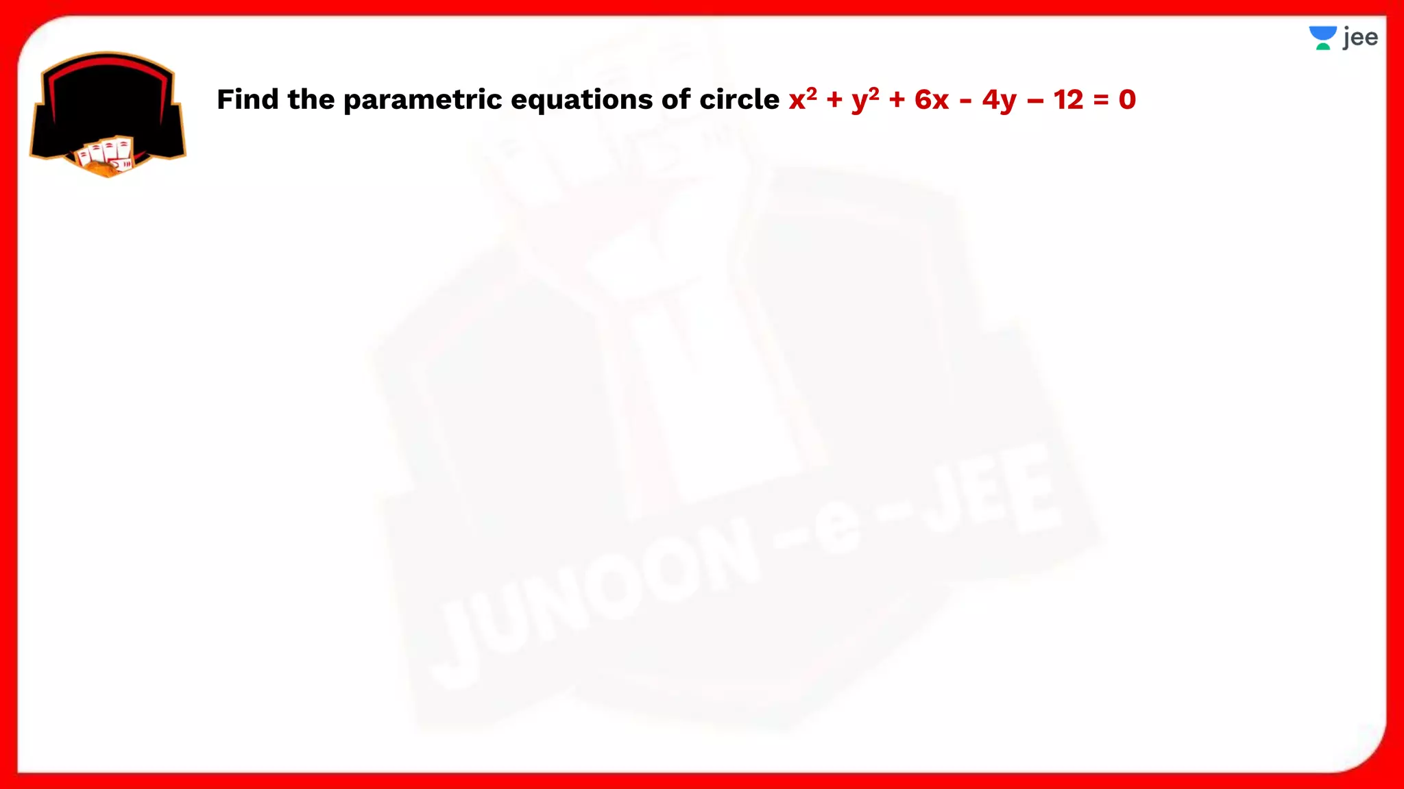 Find the parametric equations of circle x2 + y2 + 6x - 4y – 12 = 0
 