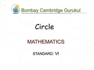 MATHEMATICS
STANDARD: VI
Bombay Cambridge Gurukul
Bombay Cambridge Gurukul
Circle
 