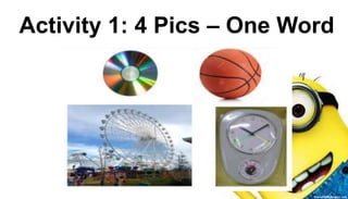 Activity 1: 4 Pics – One Word
 