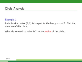 Circle Analysis


Example 1
A circle with center (2, 1) is tangent to the line y = x + 2. Find the
equation of this circle.

What do we need to solve for? → the radius of the circle.




 2 of 21
 