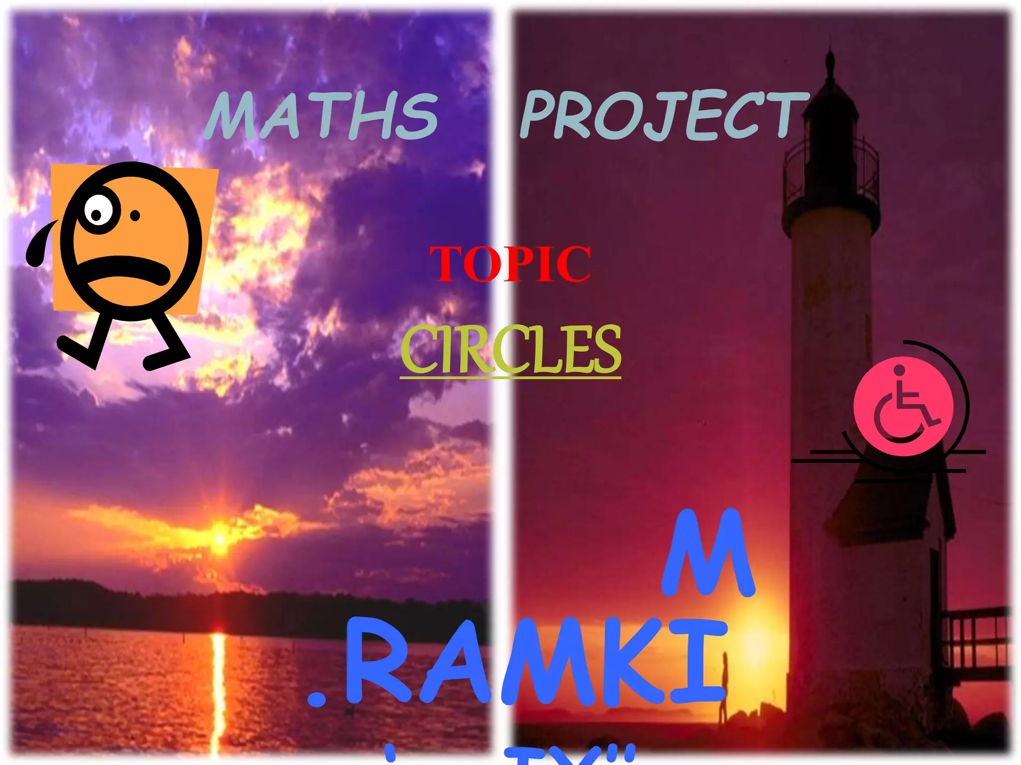 MATHS PROJECT
TOPIC
CIRCLES
M
.RAMKI
 